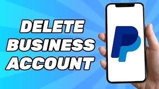 How to Delete PayPal Business Account Permanently