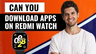 Can You Download Apps on the Xiaomi Redmi Watch 4?