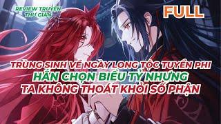 FULL | TRÙNG SINH VỀ NGÀY LONG TỘC TUYỂN PHI - HẮN CHỌN BIỂU TỶ NHƯNG TA KHÔNG THOÁT KHỎI SỐ PHẬN