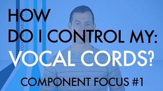 Component Focus #1 - “How Do I Control My Vocal Cords?” - Voice Breakdown