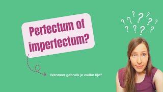 Wanneer gebruik je het PERFECTUM en wanneer het IMPERFECTUM in het Nederlands? 