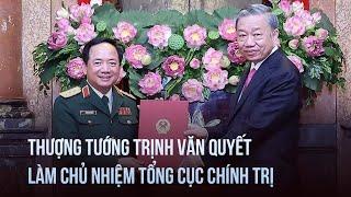 Thượng tướng Trịnh Văn Quyết làm Chủ nhiệm Tổng cục Chính trị