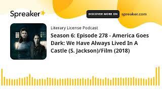 Season 6: Episode 278 - America Goes Dark: We Have Always Lived In A Castle (S. Jackson)/Film (2018)