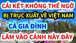 ANH VIỆT KIỀU MỸ, BỊ TRỤC XUẤT VỀ VIỆT NAM, CẢ GIA ĐÌNH LÂM VÀO CẢNH NÀY ĐÂY, CÁI KẾT KHÔNG AI NGỜ