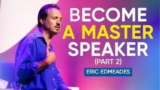 How To Become A Master In The Art of Public Speaking (Part 2 of 2) | Eric Edmeades