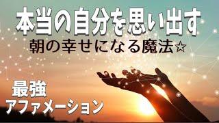 【アファ】本当の自分を思い出す｜朝の幸せになる魔法｜ポジティブなエネルギー｜自信・豊かさ・癒し・喜び｜アファメーション