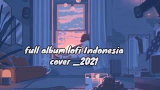 lagu lo-fi Indonesia, lofi Indonesia full album cover musik enak didengar 2021 terbaik 