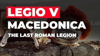 Legio V Macedonica  The Last Roman Legion