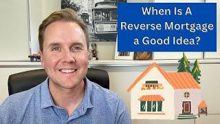 When is a Reverse Mortgage a Good Idea?