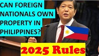 FOREIGN NATIONALS ARE PROHIBITED FROM OWNING PROPERTY IN THE PHILIPPINES| ARE THERE CHANGES?