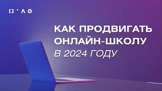 Как продвигать онлайн-школу в 2024 году? От старта до успеха!