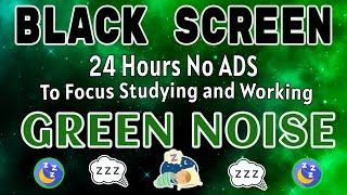 Deep Sleep Green Noise Sound To Focus Studying and Working - Black Screen | Sound In 24H NO ADS