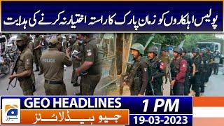 Geo Headlines Today 1 PM | Zaman Park raid | Punjab Police | no-go area | 19th March 2023