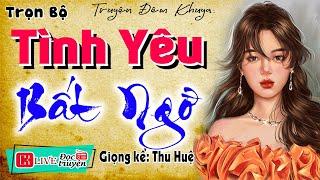 Nên nghe 1 lần trong đời: " TÌNH YÊU BẤT NGỜ " - Tiểu thuyết làng quê việt nam hay nhất #mcthuhue