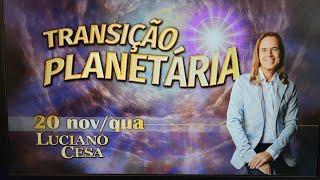 20 nov TRANSIÇÃO PLANETÁRIA. LUCIANO CESA. Compartilhem !