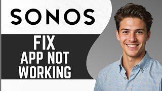 Sonos App Not Working: How to Fix Sonos App Not Working