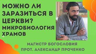 МОЖНО ЛИ ЗАРАЗИТЬСЯ В ЦЕРКВИ? МИКРОБИОЛОГИЯ ХРАМА. Прот. Александр Проченко