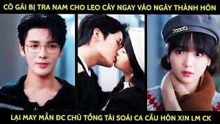 Cô Gái Bị Tra Nam Cho Leo Cây Vào Ngày Thành Hôn Lại May Mắn Đc Tổng Tài Soái Ca Cầu Hôn Xin Lm Ck