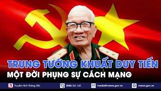 Trung tướng Khuất Duy Tiến - Một đời phụng sự cách mạng - VNews