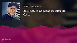 DEEJAYS le podcast #6 Alex Da Kosta