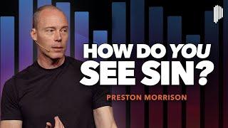 A Biblical Guide To Seeing Sin As God Does | Preston Morrison