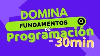 DOMINA LOS FUNDAMENTOS DE PROGRAMACION EN 30MIN : Conceptos Básicos para Principiantes