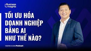 Business Insights #24 | Tối ưu hoá doanh nghiệp bằng AI như thế nào? | TS Ngô Công Trường,J&P Global