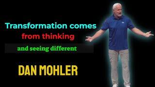 Transformation comes from thinking and seeing different - Dan Mohler