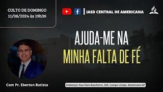 CULTO AO VIVO | AJUDA-ME NA MINHA FALTA DE FÉ | Pr. Eberton Batista IASD Central Americana