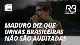 Maduro critica sistema eleitoral no Brasil: "nem um único boletim de urna é auditado”