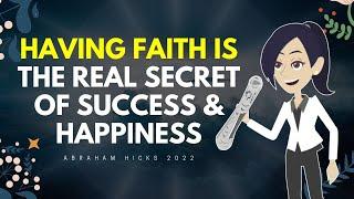 Abraham Hicks 2022 - Having Faith Is The Real Secret Of Success & Happiness