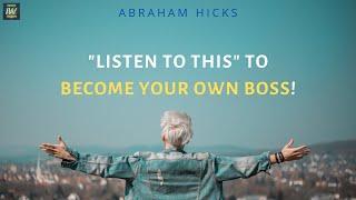  How To BECOME YOUR OWN BOSS! Abraham Hicks No Ads