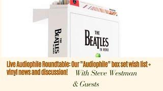 Live Audiophile Roundtable: Our "Audiophile" box set wish list + vinyl news and discussion!