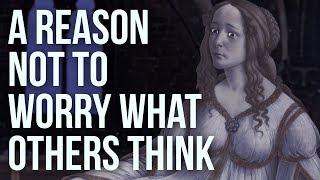 A Reason Not to Worry What Others Think