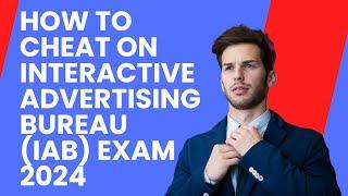 How to Pass Interactive Advertising Bureau (IAB) Exam First Try 2024.