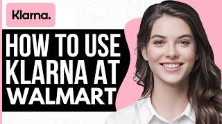 How To Use Klarna At Walmart - Full Guide 2023