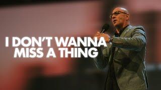 I Don't Wanna Miss a Thing | Ps. Richard Kobakian | LifeHouse Church