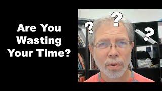 Are You Just Wasting Your Time?  How Do You Know?