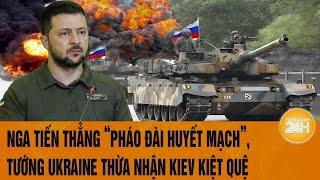 Toàn cảnh thế giới 27/12:Nga tiến thẳng “pháo đài huyết mạch”, Tướng Ukraine thừa nhận Kiev kiệt quệ