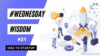 WEDNESDAY WISDOM by Idea To Startup #21 | Idea To Startup