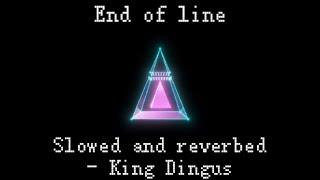 End Of Line But Better - Slowed and Reverbed - King Dingus