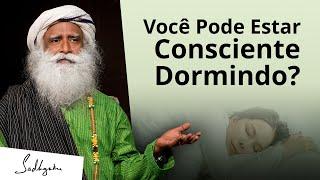 É Possível Estar Consciente Durante o Sono? | Sadhguru Português