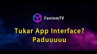 FantomTV boleh tukar app interface? Paduuuuuu