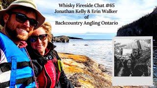 Whisky Fireside Chat #65 - Jonathan Kelly & Erin Walker of Backcountry Angling Ontario