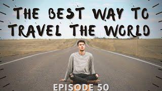 What is The Best Way to Travel The World? | The Worst Traveller | Travel Podcast - Episode 50