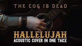 The Cog is Dead - Hallelujah (Acoustic Cover in One Take)