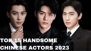 Getting to Know the Top 15 Handsome Chinese Actors 2023 | CKDrama Fever