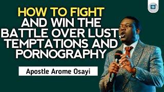 HOW TO FIGHT AND WIN THE BATTLE OVER LUST, TEMPTATIONS AND PORNOGRAPHY -APOSTLE AROME OSAYI