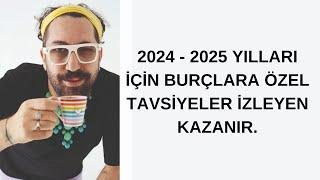 2024 - 2025 YILLARI İÇİN BURÇLARA ÖZEL TAVSİYELER İZLEYEN KAZANIR.