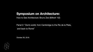 Symposium on Architecture: How to See Architecture: Bruno Zevi (MArch ’42), Panel 2